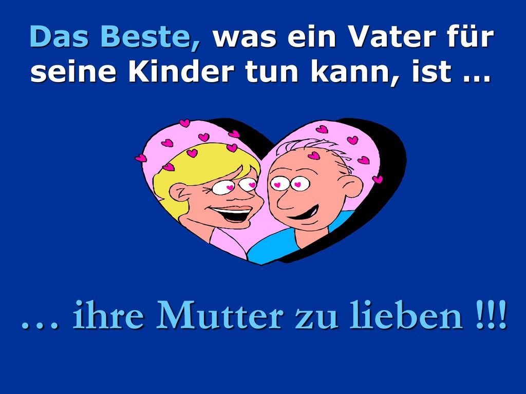 Das Beste, was ein Vater für seine Kinder tun kann, ist …