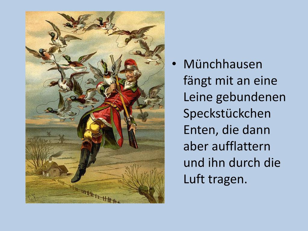 Münchhausen fängt mit an eine Leine gebundenen Speckstückchen Enten, die dann aber aufflattern und ihn durch die Luft tragen.
