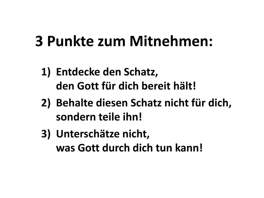 3 Punkte zum Mitnehmen: Entdecke den Schatz, den Gott für dich bereit hält! Behalte diesen Schatz nicht für dich, sondern teile ihn!