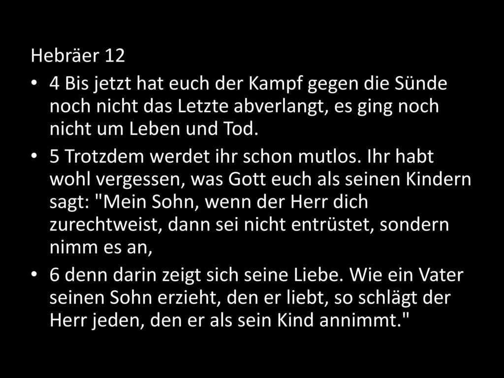 Hebräer 12 4 Bis jetzt hat euch der Kampf gegen die Sünde noch nicht das Letzte abverlangt, es ging noch nicht um Leben und Tod.