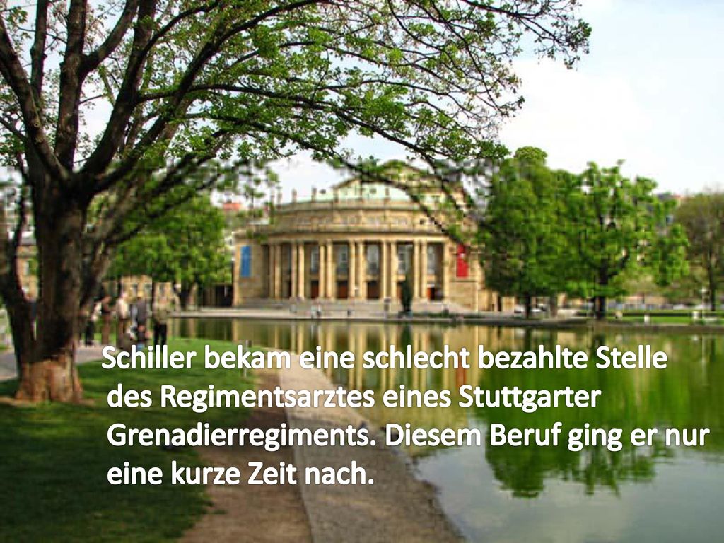 Schiller bekam eine schlecht bezahlte Stelle des Regimentsarztes eines Stuttgarter Grenadierregiments.