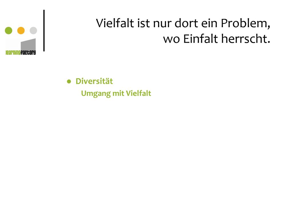 Vielfalt ist nur dort ein Problem, wo Einfalt herrscht.