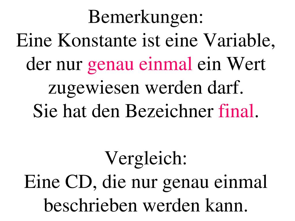 Bemerkungen: Eine Konstante ist eine Variable, der nur genau einmal ein Wert zugewiesen werden darf.