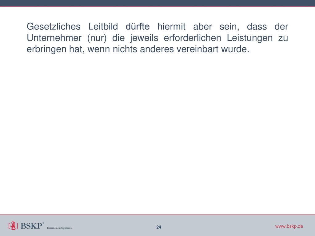 Gesetzliches Leitbild dürfte hiermit aber sein, dass der Unternehmer (nur) die jeweils erforderlichen Leistungen zu erbringen hat, wenn nichts anderes vereinbart wurde.