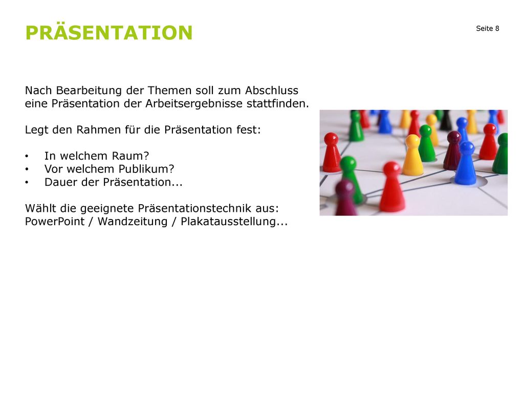 Präsentation Nach Bearbeitung der Themen soll zum Abschluss eine Präsentation der Arbeitsergebnisse stattfinden.