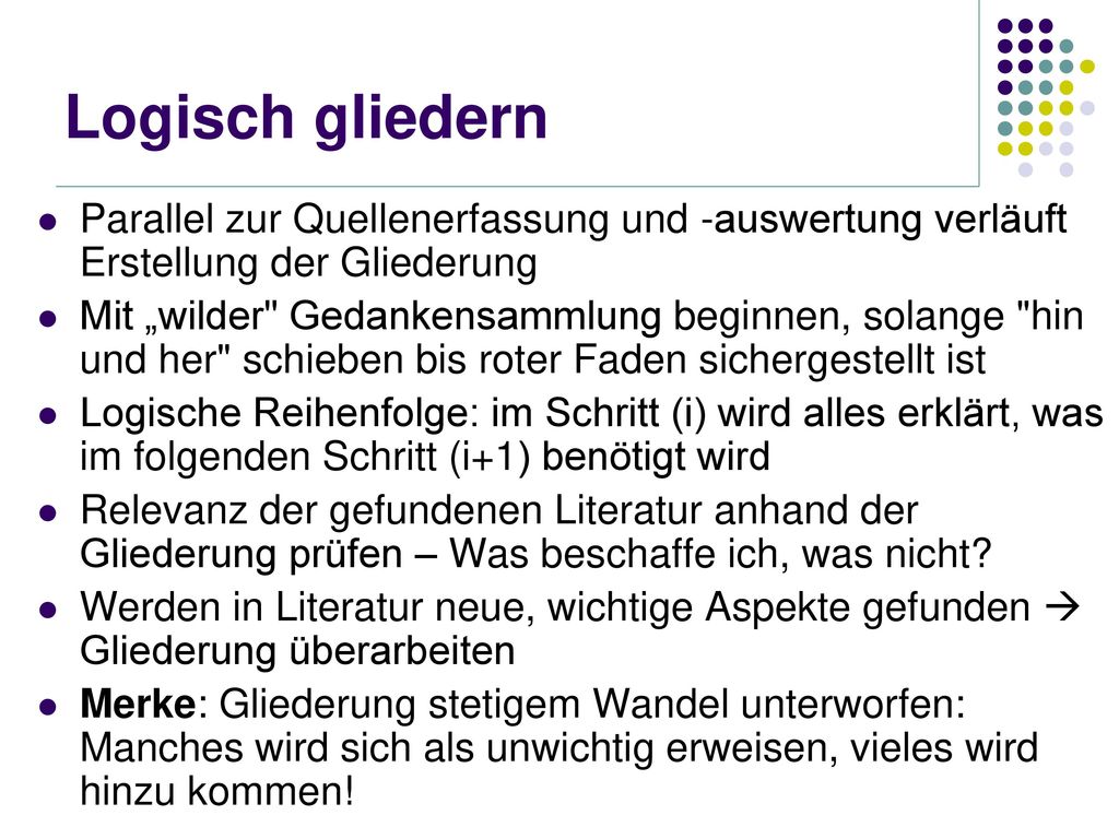 Logisch gliedern Parallel zur Quellenerfassung und -auswertung verläuft Erstellung der Gliederung.