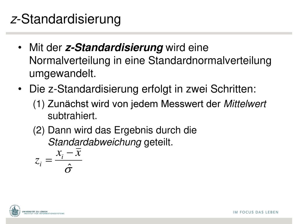 z-Standardisierung Mit der z-Standardisierung wird eine Normalverteilung in eine Standardnormalverteilung umgewandelt.