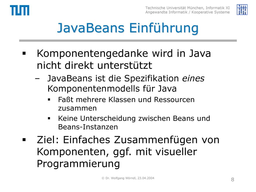 JavaBeans Einführung Komponentengedanke wird in Java nicht direkt unterstützt. JavaBeans ist die Spezifikation eines Komponentenmodells für Java.