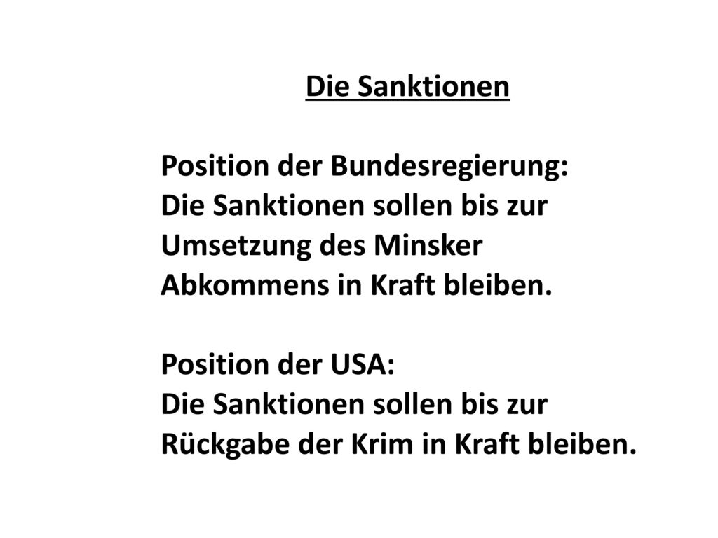 Die Sanktionen Position der Bundesregierung: Die Sanktionen sollen bis zur Umsetzung des Minsker Abkommens in Kraft bleiben.