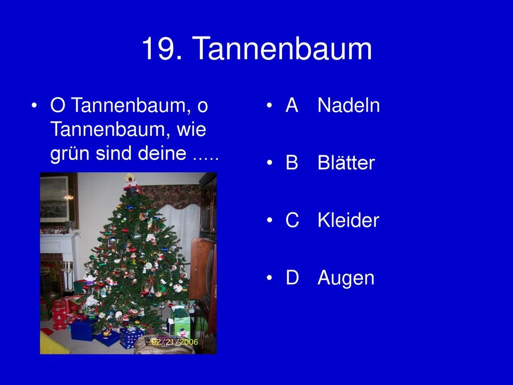 19. Tannenbaum O Tannenbaum, o Tannenbaum, wie grün sind deine .....