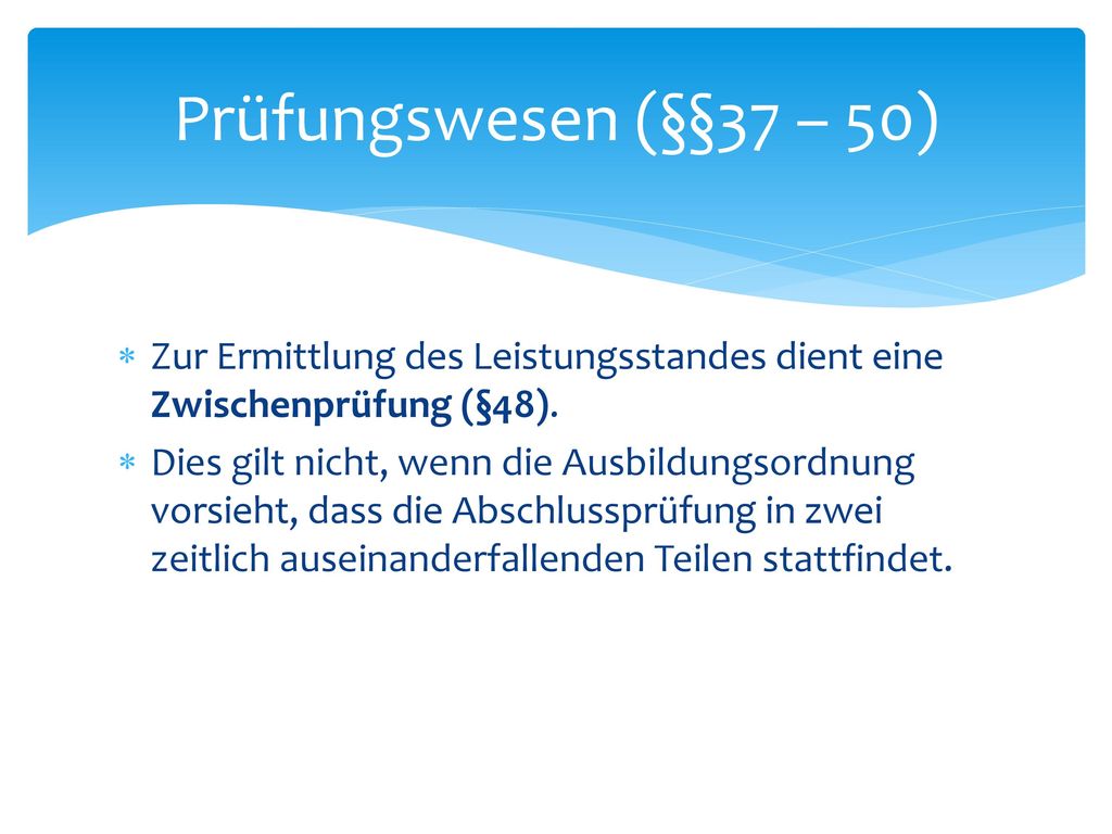 Prüfungswesen (§§37 – 50) Die zuständige Stelle hat eine Prüfungsordnung (§47) zu erlassen, welche folgende Punkte der Abschlussprüfung regelt: