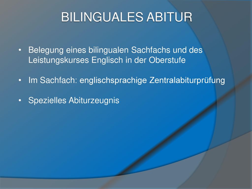 Bilinguales Abitur Belegung eines bilingualen Sachfachs und des Leistungskurses Englisch in der Oberstufe.