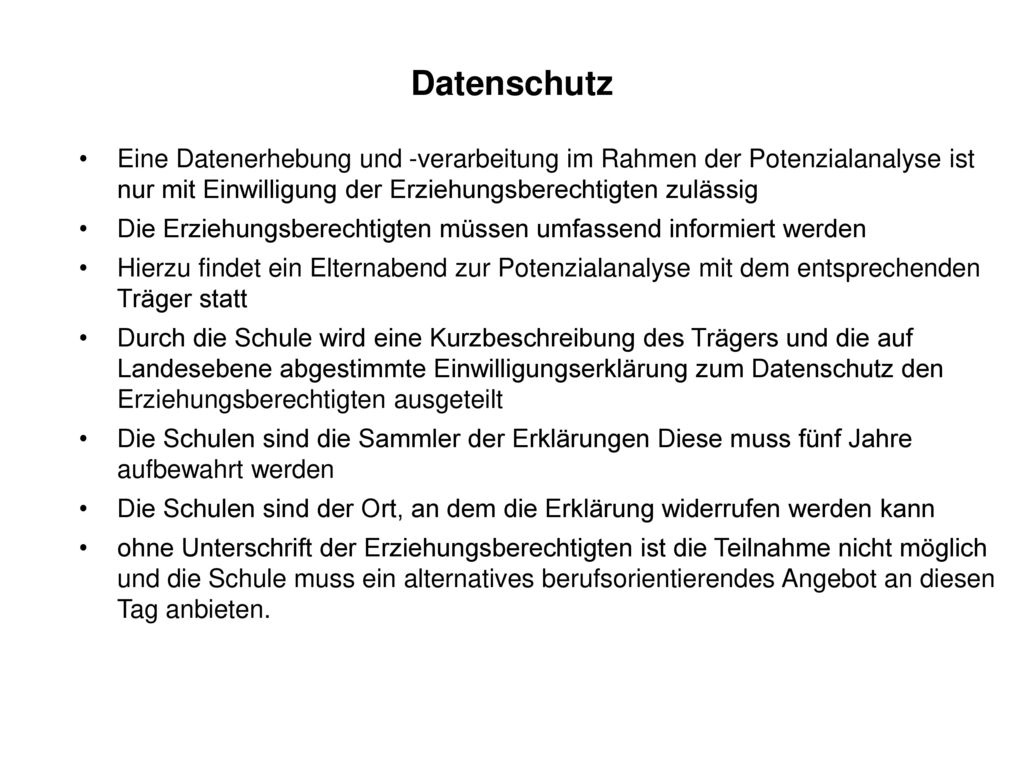 Datenschutz Eine Datenerhebung und -verarbeitung im Rahmen der Potenzialanalyse ist nur mit Einwilligung der Erziehungsberechtigten zulässig.