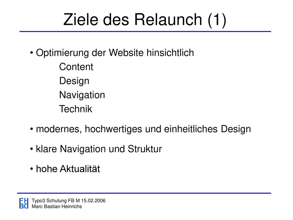 Ziele des Relaunch (1) Optimierung der Website hinsichtlich Content Design Navigation Technik.