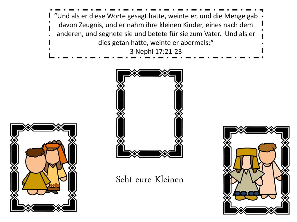 Und als er diese Worte gesagt hatte, weinte er, und die Menge gab davon Zeugnis, und er nahm ihre kleinen Kinder, eines nach dem anderen, und segnete sie und betete für sie zum Vater. Und als er dies getan hatte, weinte er abermals;