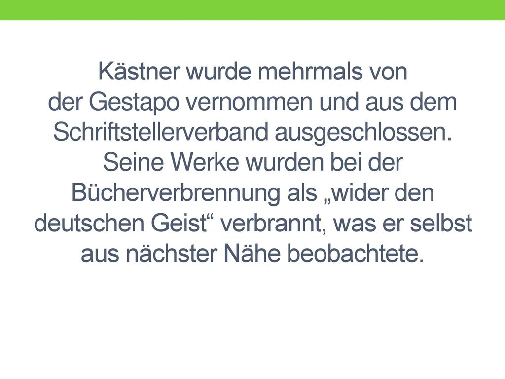 Kästner wurde mehrmals von der Gestapo vernommen und aus dem Schriftstellerverband ausgeschlossen.
