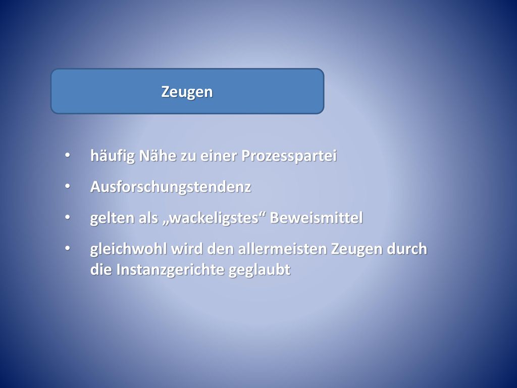 Zeugen häufig Nähe zu einer Prozesspartei. Ausforschungstendenz. gelten als „wackeligstes Beweismittel.