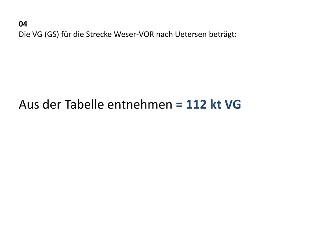 04 Die VG (GS) für die Strecke Weser-VOR nach Uetersen beträgt: