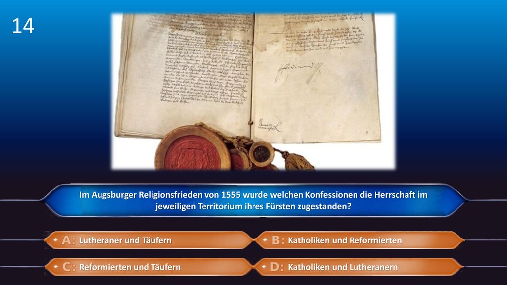 14 Im Augsburger Religionsfrieden von 1555 wurde welchen Konfessionen die Herrschaft im jeweiligen Territorium ihres Fürsten zugestanden