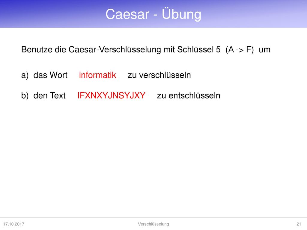 Caesar - Übung Benutze die Caesar-Verschlüsselung mit Schlüssel 5 (A -> F) um.