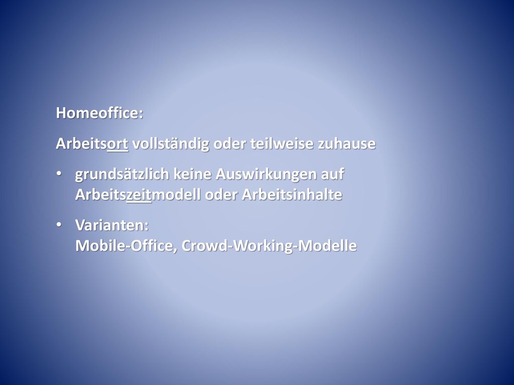 Homeoffice: Arbeitsort vollständig oder teilweise zuhause. grundsätzlich keine Auswirkungen auf Arbeitszeitmodell oder Arbeitsinhalte.