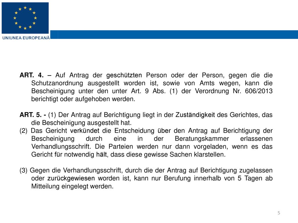 ART. 4. – Auf Antrag der geschützten Person oder der Person, gegen die die Schutzanordnung ausgestellt worden ist, sowie von Amts wegen, kann die Bescheinigung unter den unter Art. 9 Abs. (1) der Verordnung Nr. 606/2013 berichtigt oder aufgehoben werden.