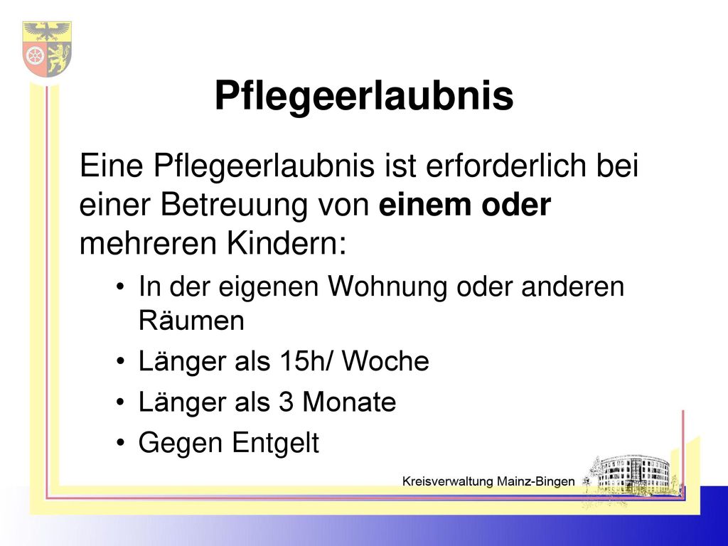 Pflegeerlaubnis Eine Pflegeerlaubnis ist erforderlich bei einer Betreuung von einem oder mehreren Kindern:
