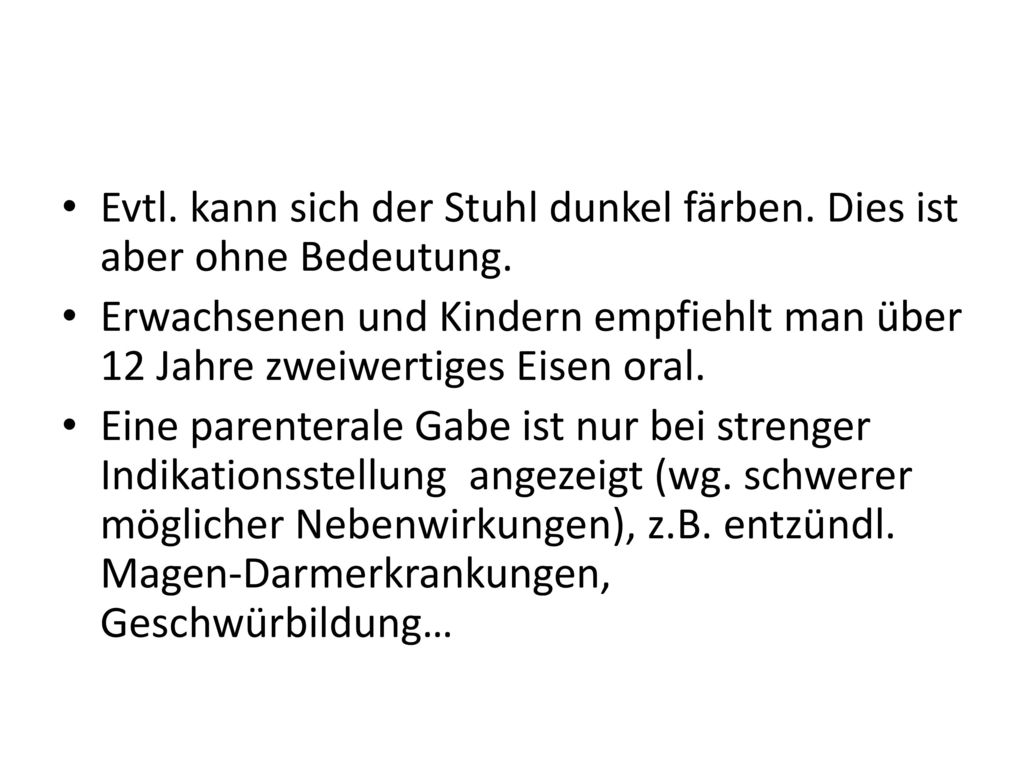Evtl. kann sich der Stuhl dunkel färben. Dies ist aber ohne Bedeutung.