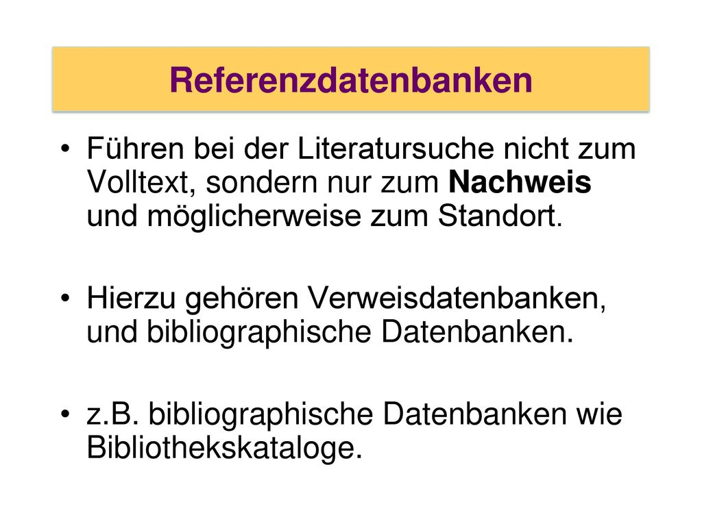 Referenzdatenbanken Führen bei der Literatursuche nicht zum Volltext, sondern nur zum Nachweis und möglicherweise zum Standort.