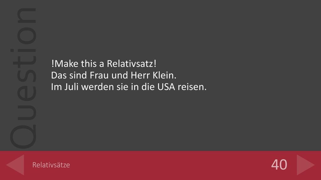 40 !Make this a Relativsatz! Das sind Frau und Herr Klein.
