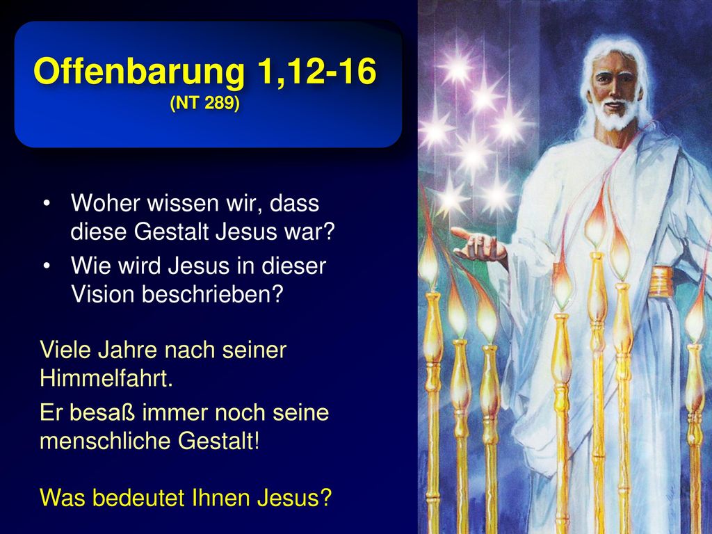 Offenbarung 1,12-16 (NT 289) Woher wissen wir, dass diese Gestalt Jesus war Wie wird Jesus in dieser Vision beschrieben