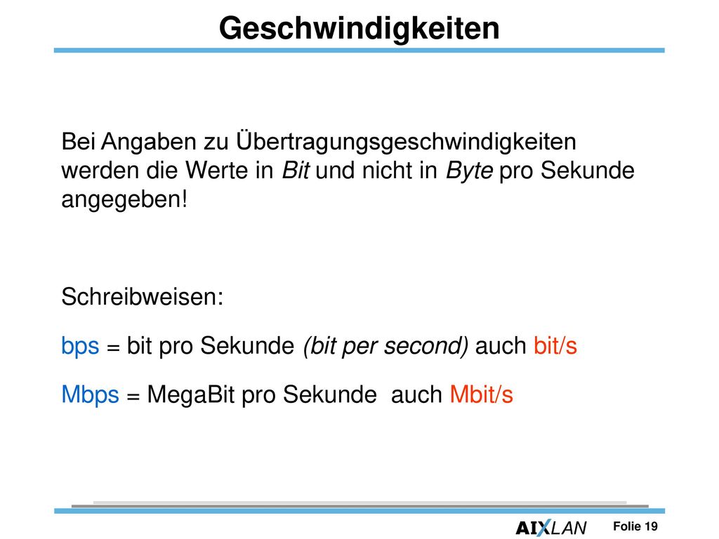 Geschwindigkeiten Bei Angaben zu Übertragungsgeschwindigkeiten werden die Werte in Bit und nicht in Byte pro Sekunde angegeben!