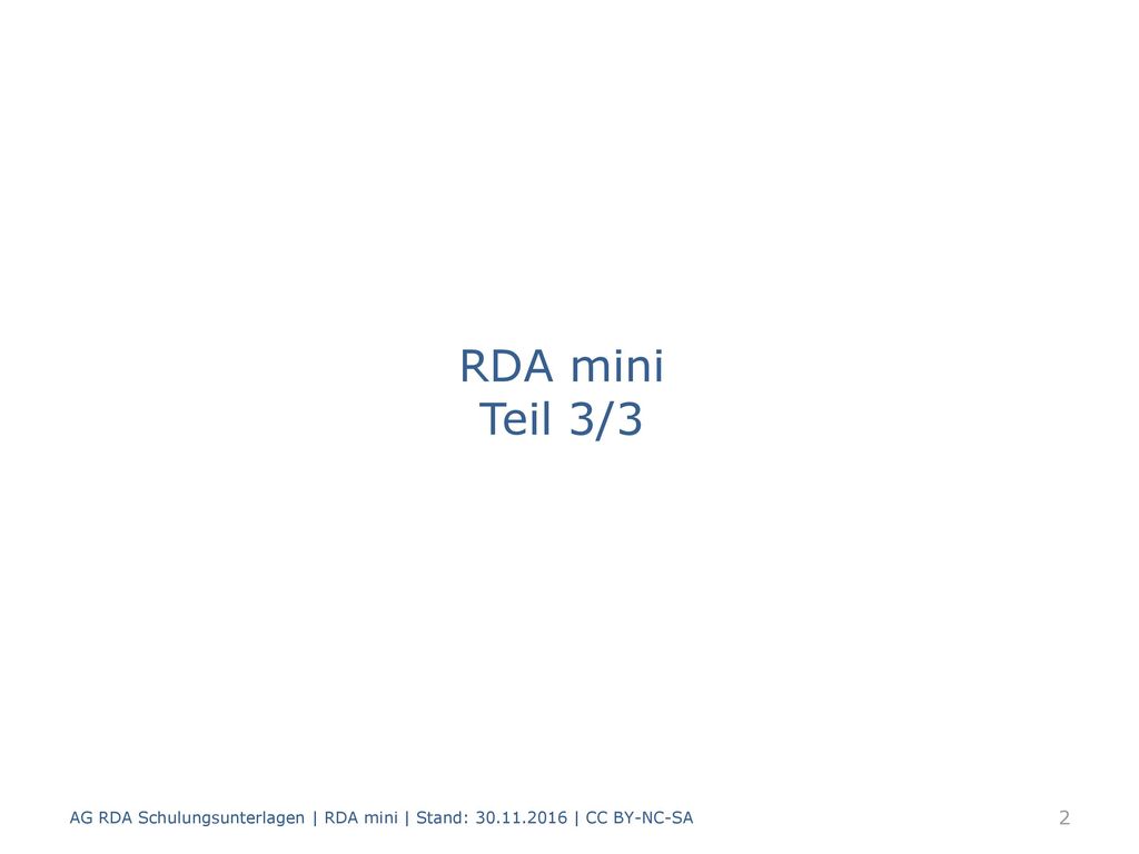 RDA mini Teil 3/3 AG RDA Schulungsunterlagen | RDA mini | Stand: | CC BY-NC-SA