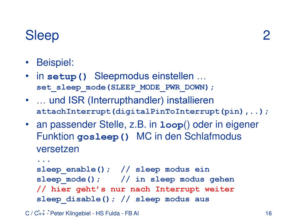 Sleep 2 Beispiel: in setup() Sleepmodus einstellen … set_sleep_mode(SLEEP_MODE_PWR_DOWN);