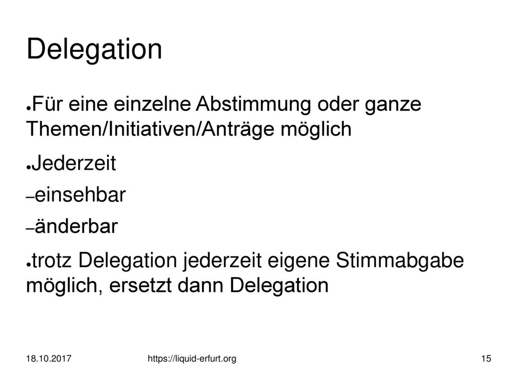 Delegation Für eine einzelne Abstimmung oder ganze Themen/Initiativen/Anträge möglich. Jederzeit.