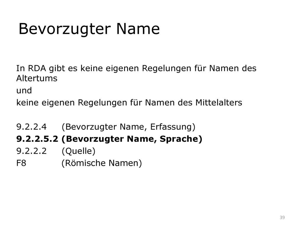 Bevorzugter Name In RDA gibt es keine eigenen Regelungen für Namen des Altertums. und. keine eigenen Regelungen für Namen des Mittelalters.