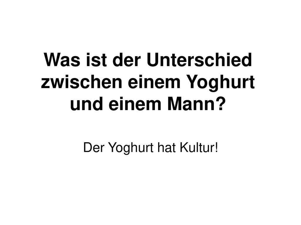 Was ist der Unterschied zwischen einem Yoghurt und einem Mann