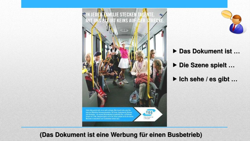  Das Dokument ist …  Die Szene spielt …  Ich sehe / es gibt … (Das Dokument ist eine Werbung für einen Busbetrieb)