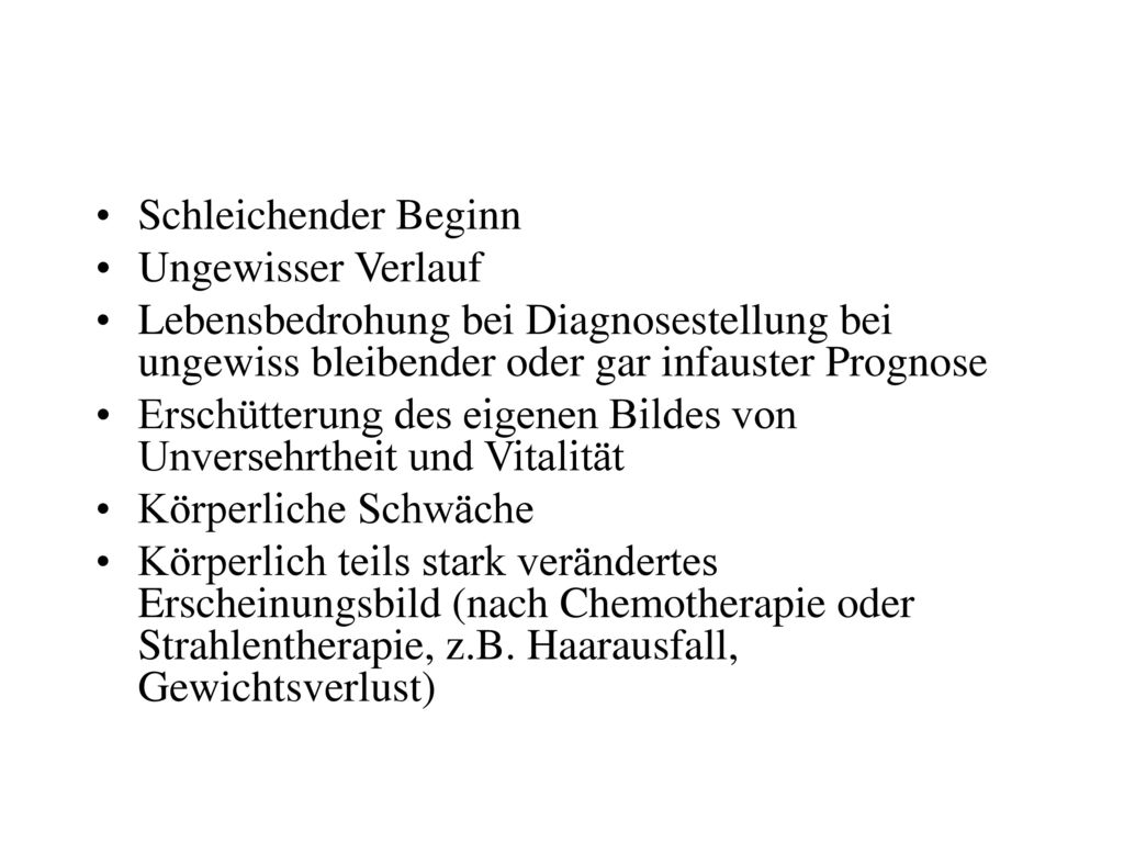 Schleichender Beginn Ungewisser Verlauf. Lebensbedrohung bei Diagnosestellung bei ungewiss bleibender oder gar infauster Prognose.