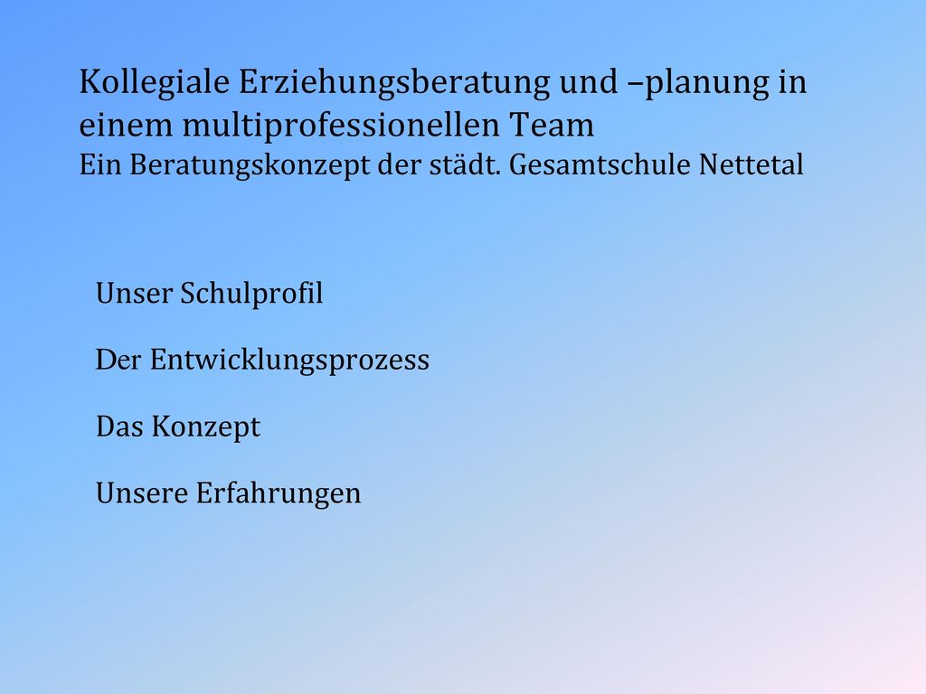 Kollegiale Erziehungsberatung und –planung in einem multiprofessionellen Team Ein Beratungskonzept der städt. Gesamtschule Nettetal