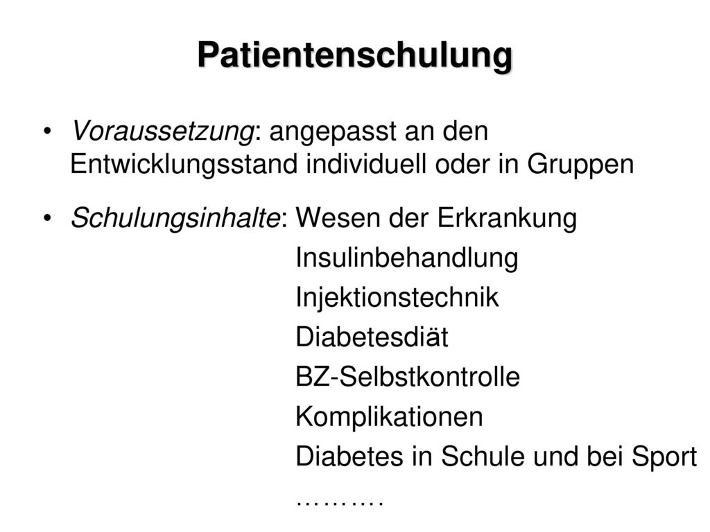 Patientenschulung Voraussetzung: angepasst an den Entwicklungsstand individuell oder in Gruppen. Schulungsinhalte: Wesen der Erkrankung.