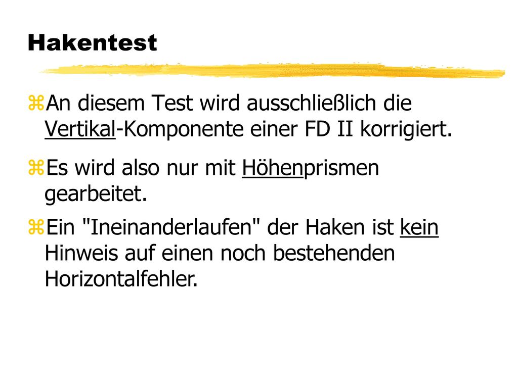 Hakentest An diesem Test wird ausschließlich die Vertikal-Komponente einer FD II korrigiert. Es wird also nur mit Höhenprismen gearbeitet.