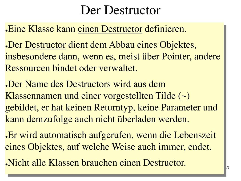 Der Destructor Eine Klasse kann einen Destructor definieren.