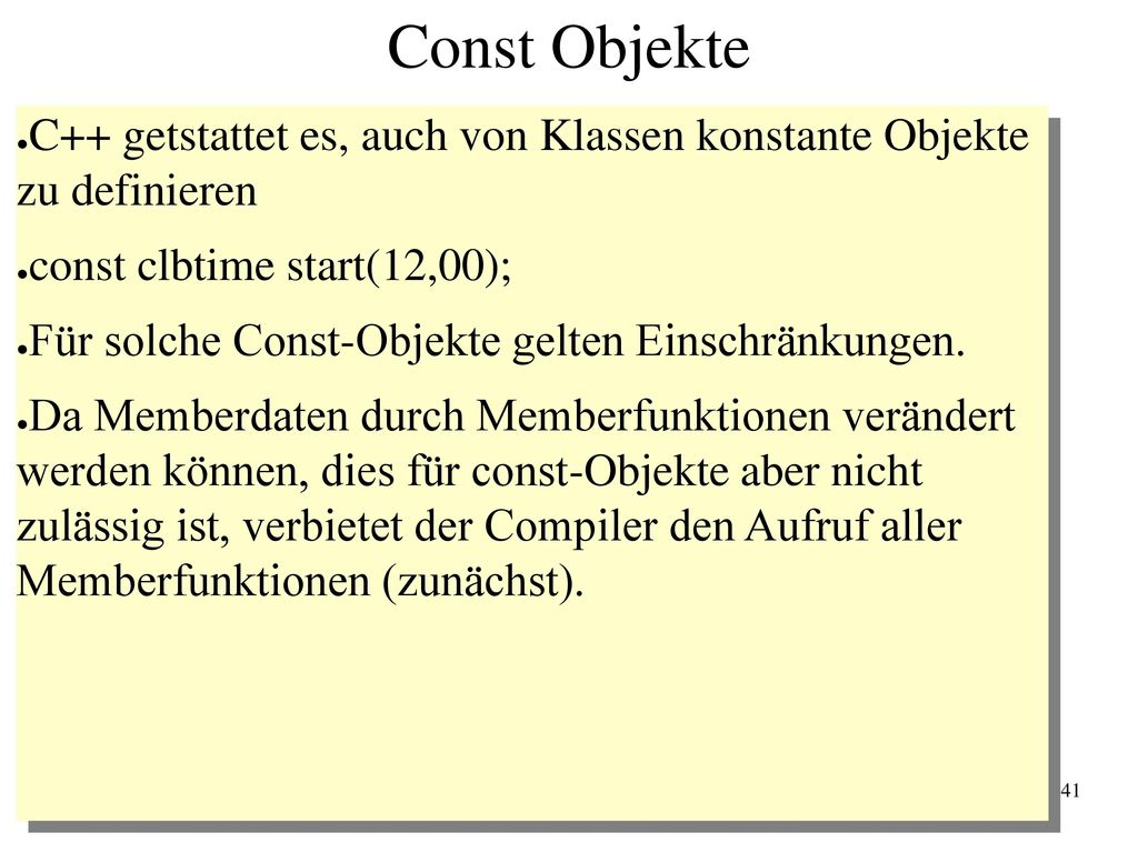Const Objekte C++ getstattet es, auch von Klassen konstante Objekte zu definieren. const clbtime start(12,00);