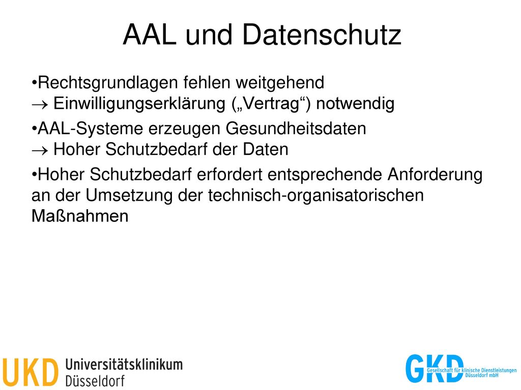 AAL und Datenschutz Rechtsgrundlagen fehlen weitgehend  Einwilligungserklärung („Vertrag ) notwendig.