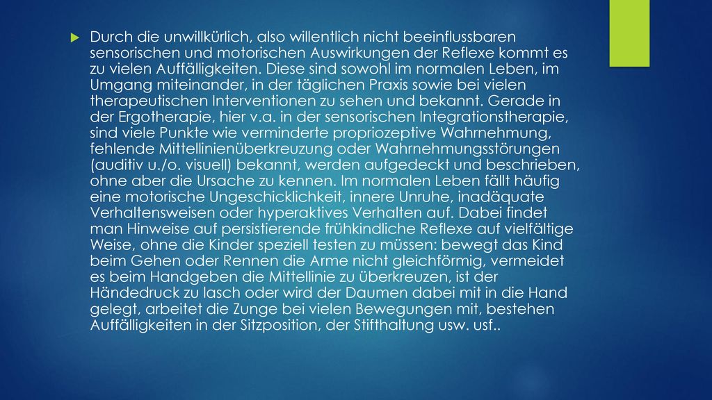 Durch die unwillkürlich, also willentlich nicht beeinflussbaren sensorischen und motorischen Auswirkungen der Reflexe kommt es zu vielen Auffälligkeiten.