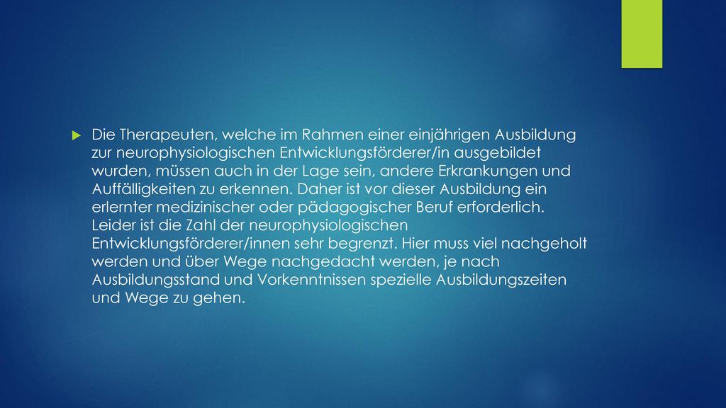 Die Therapeuten, welche im Rahmen einer einjährigen Ausbildung zur neurophysiologischen Entwicklungsförderer/in ausgebildet wurden, müssen auch in der Lage sein, andere Erkrankungen und Auffälligkeiten zu erkennen.