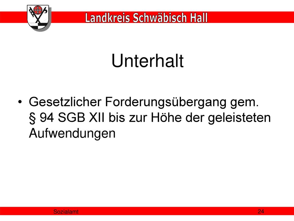 Unterhalt Gesetzlicher Forderungsübergang gem. § 94 SGB XII bis zur Höhe der geleisteten Aufwendungen.