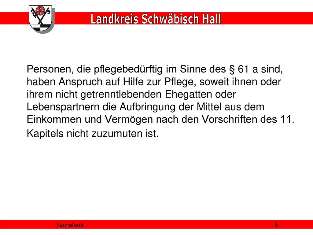 Personen, die pflegebedürftig im Sinne des § 61 a sind, haben Anspruch auf Hilfe zur Pflege, soweit ihnen oder ihrem nicht getrenntlebenden Ehegatten oder Lebenspartnern die Aufbringung der Mittel aus dem Einkommen und Vermögen nach den Vorschriften des 11. Kapitels nicht zuzumuten ist.
