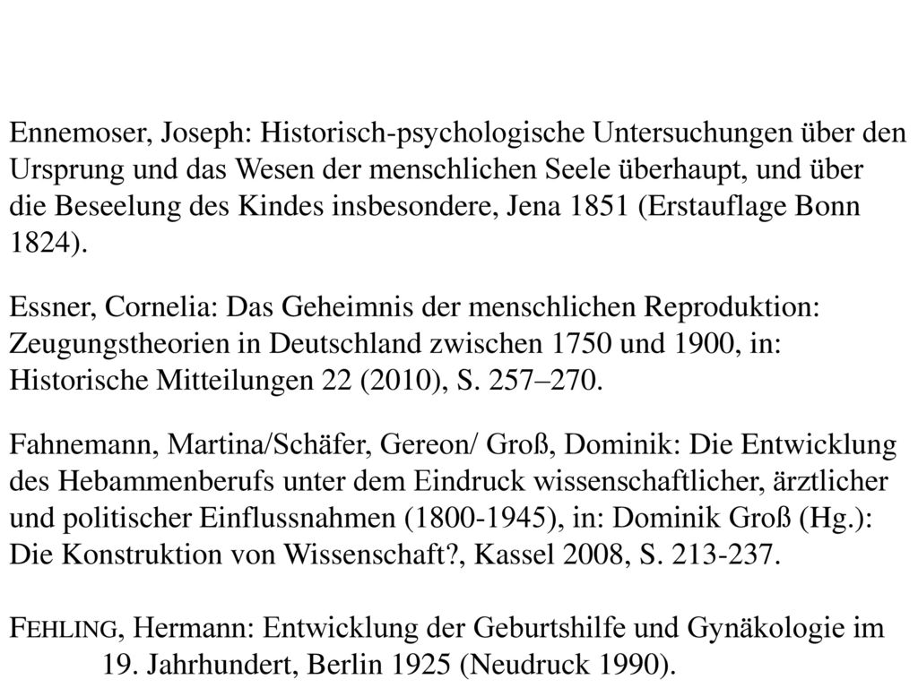 Ennemoser, Joseph: Historisch-psychologische Untersuchungen über den Ursprung und das Wesen der menschlichen Seele überhaupt, und über die Beseelung des Kindes insbesondere, Jena 1851 (Erstauflage Bonn 1824).